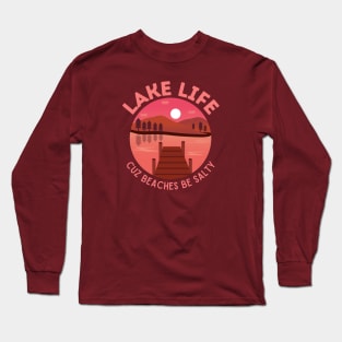 Lake life, cuz beaches be salty Long Sleeve T-Shirt